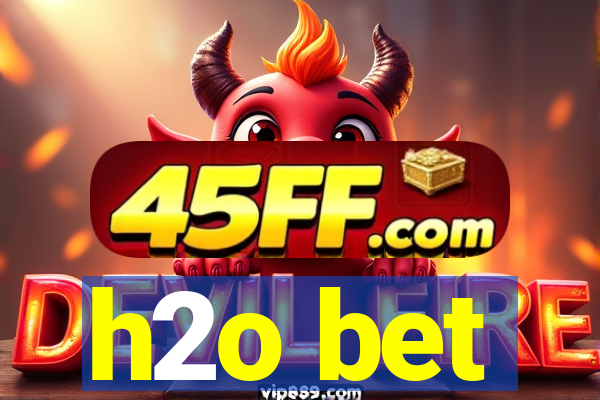 h2o bet